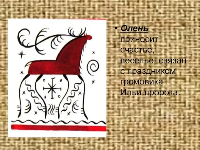 Олень приносит счастье, веселье, связан с праздником громовика Ильи-пророка.