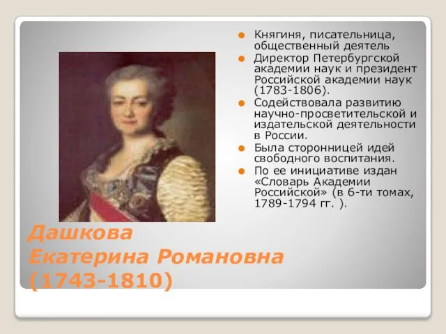 Дашкова Екатерина Романовна (1743-1810) Княгиня, писательница, общественный деятель Директор Петербургской академии