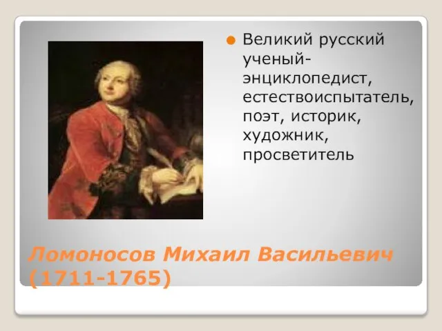Ломоносов Михаил Васильевич (1711-1765) Великий русский ученый-энциклопедист, естествоиспытатель, поэт, историк, художник, просветитель