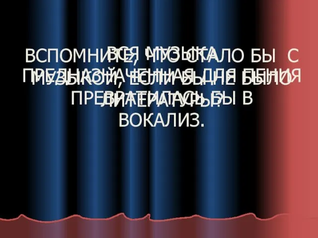 ВСПОМНИТЕ, ЧТО СТАЛО БЫ С МУЗЫКОЙ, ЕСЛИ БЫ НЕ БЫЛО ЛИТЕРАТУРЫ?