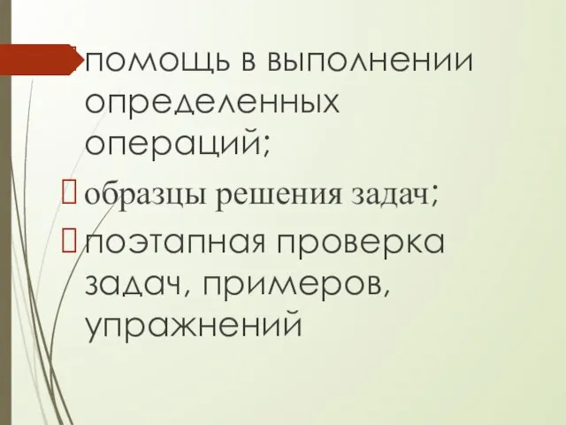 помощь в выполнении определенных операций; образцы решения задач; поэтапная проверка задач, примеров, упражнений