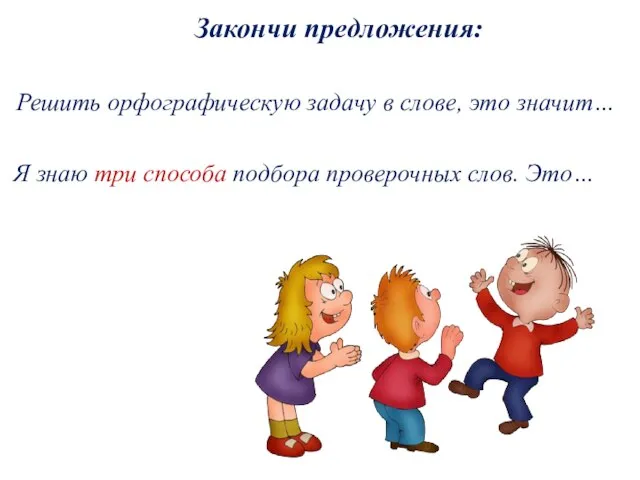 Закончи предложения: Решить орфографическую задачу в слове, это значит… Я знаю