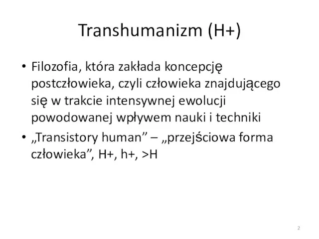 Transhumanizm (H+) Filozofia, która zakłada koncepcję postczłowieka, czyli człowieka znajdującego się