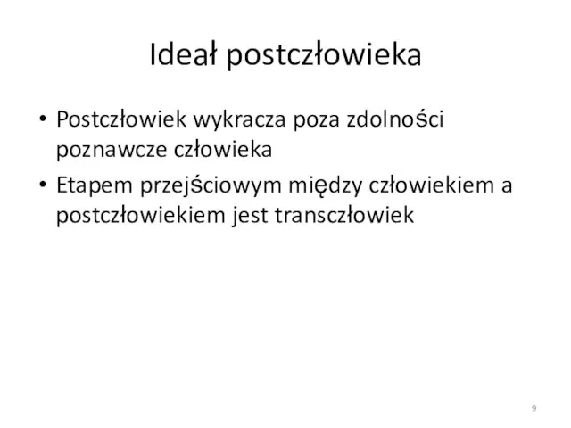 Ideał postczłowieka Postczłowiek wykracza poza zdolności poznawcze człowieka Etapem przejściowym między człowiekiem a postczłowiekiem jest transczłowiek