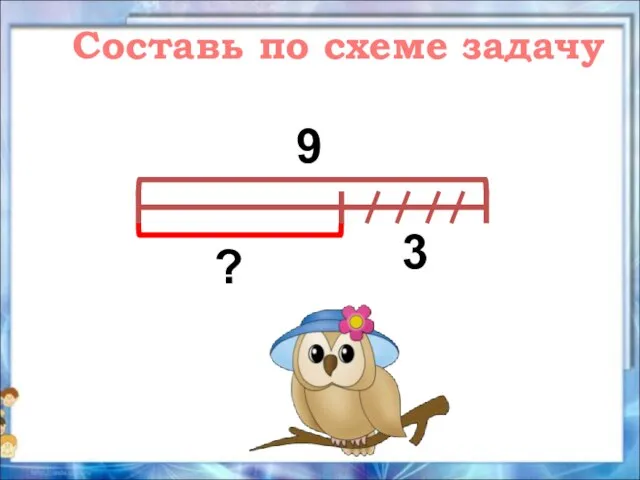 Составь по схеме задачу ? 9 3