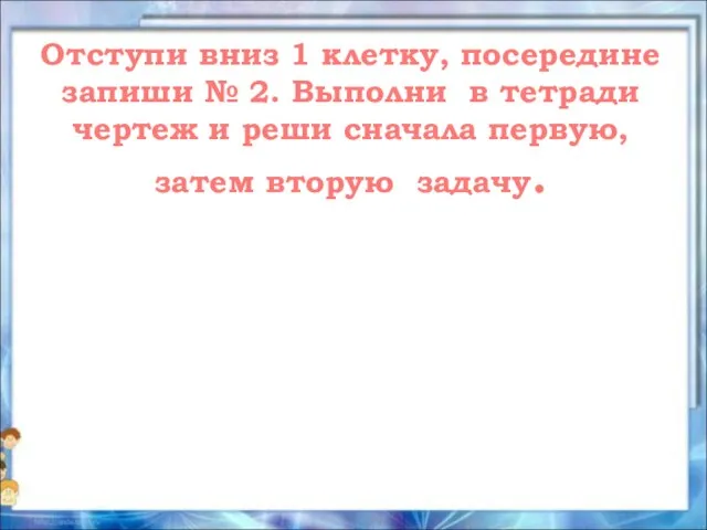 Отступи вниз 1 клетку, посередине запиши № 2. Выполни в тетради