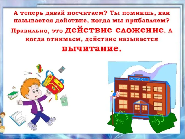 А теперь давай посчитаем? Ты помнишь, как называется действие, когда мы