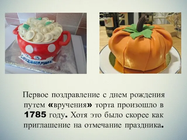 Первое поздравление с днем рождения путем «вручения» торта произошло в 1785