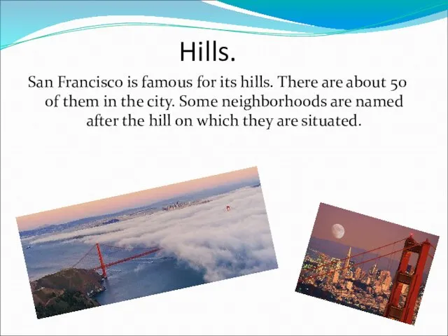 Hills. San Francisco is famous for its hills. There are about