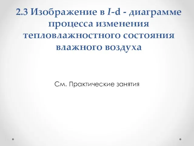 2.3 Изображение в I-d - диаграмме процесса изменения тепловлажностного состояния влажного воздуха См. Практические занятия