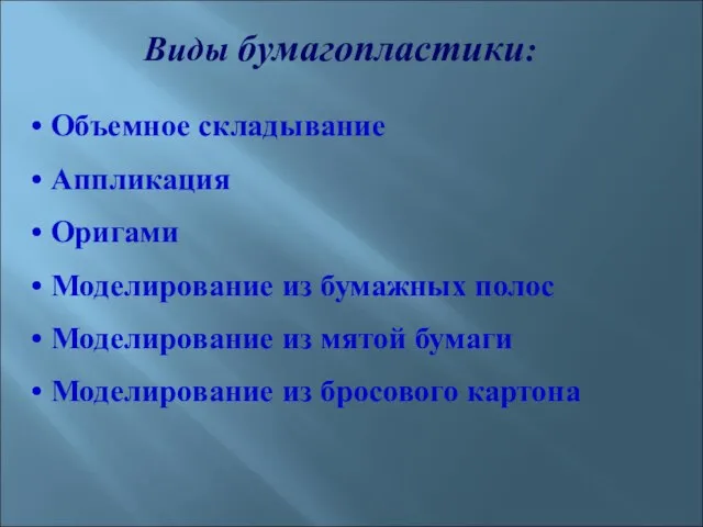 Виды бумагопластики: Объемное складывание Аппликация Оригами Моделирование из бумажных полос Моделирование