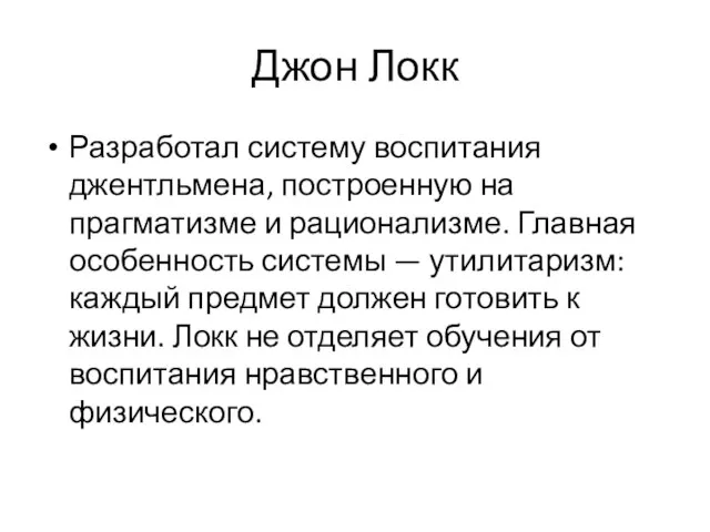 Джон Локк Разработал систему воспитания джентльмена, построенную на прагматизме и рационализме.