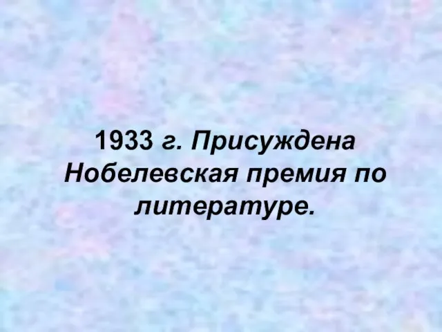 1933 г. Присуждена Нобелевская премия по литературе.