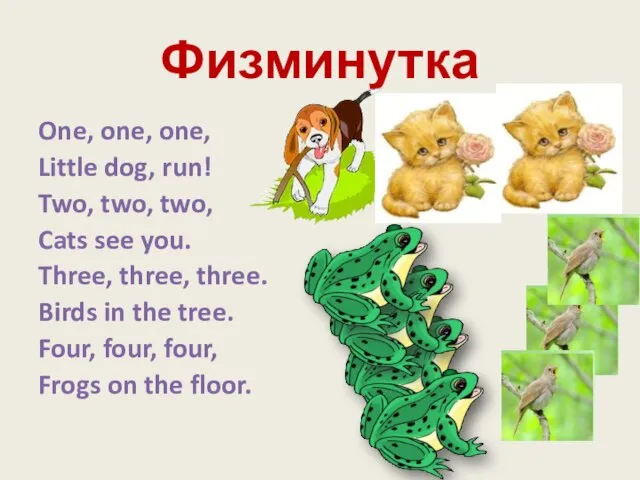 Физминутка One, one, one, Little dog, run! Two, two, two, Cats