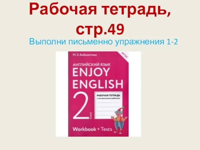 Рабочая тетрадь, стр.49 Выполни письменно упражнения 1-2