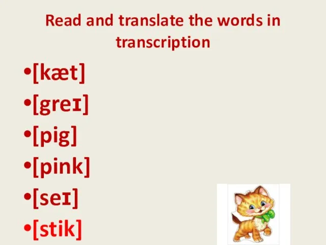 Read and translate the words in transcription [kæt] [greɪ] [pig] [pink]