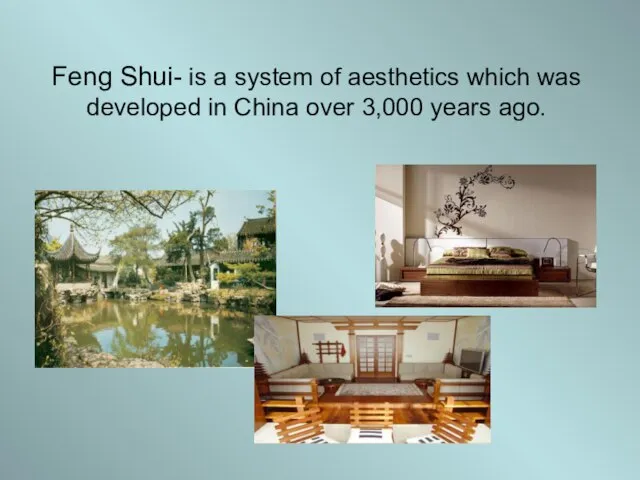 Feng Shui- is a system of aesthetics which was developed in China over 3,000 years ago.