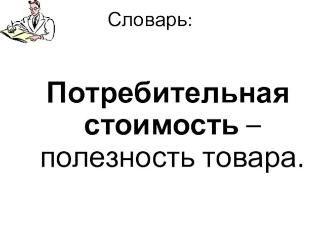 Словарь: Потребительная стоимость – полезность товара.