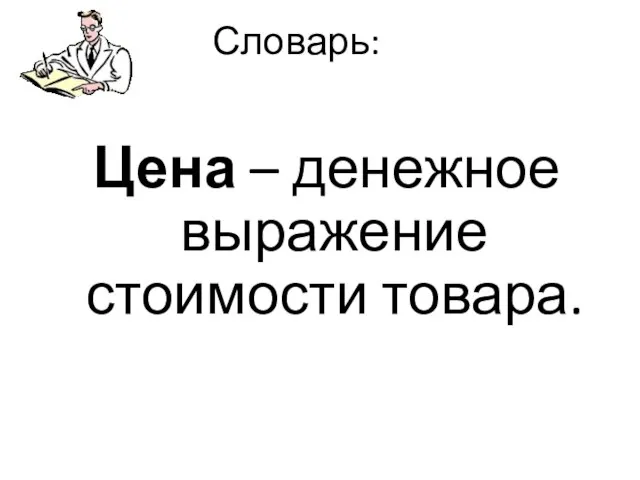 Словарь: Цена – денежное выражение стоимости товара.