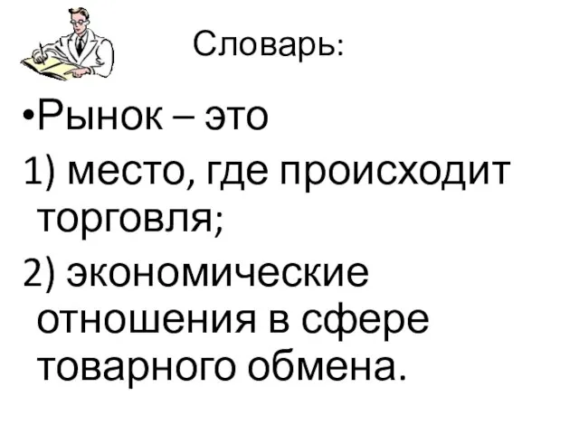 Словарь: Рынок – это 1) место, где происходит торговля; 2) экономические отношения в сфере товарного обмена.