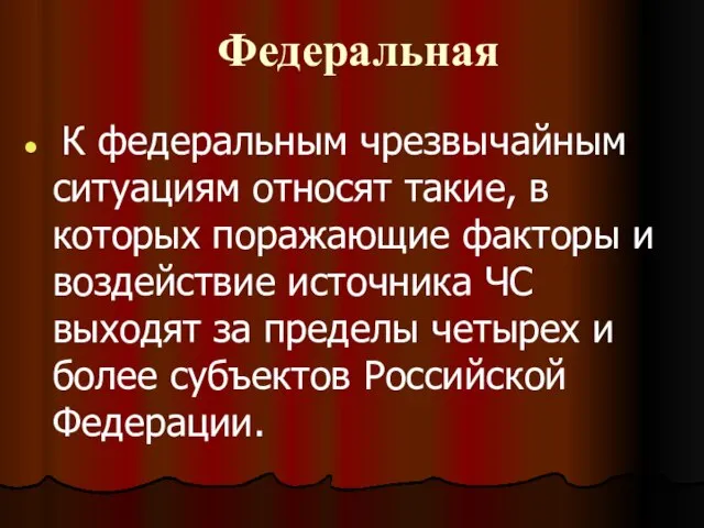 Федеральная К федеральным чрезвычайным ситуациям относят такие, в которых поражающие факторы