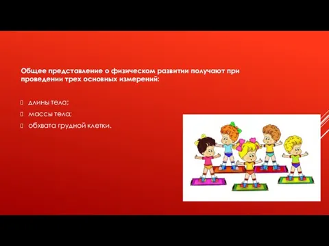 Общее представление о физическом развитии получают при проведении трех основных измерений: