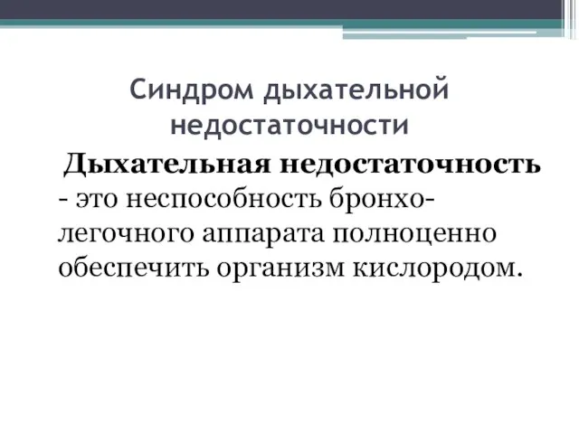 Синдром дыхательной недостаточности Дыхательная недостаточность - это неспособность бронхо-легочного аппарата полноценно обеспечить организм кислородом.