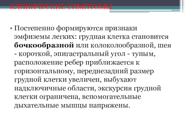 КЛИНИЧЕСКИЕ СИМПТОМЫ Постепенно формируются признаки эмфиземы легких: грудная клетка становится бочкообразной