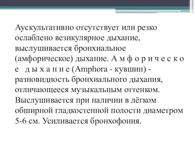 Аускультативно отсутствует или резко ослаблено везикулярное дыхание, выслушивается бронхиальное (амфорическое) дыхание.