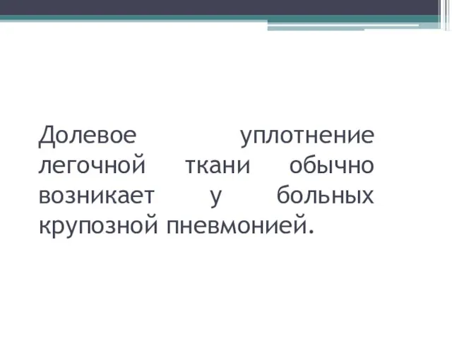 Долевое уплотнение легочной ткани обычно возникает у больных крупозной пневмонией.