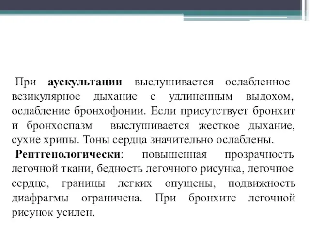 При аускультации выслушивается ослабленное везикулярное дыхание с удлиненным выдохом, ослабление бронхофонии.