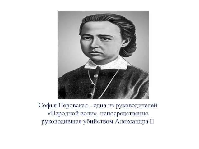 Софья Перовская - одна из руководителей «Народной воли», непосредственно руководившая убийством Александра II