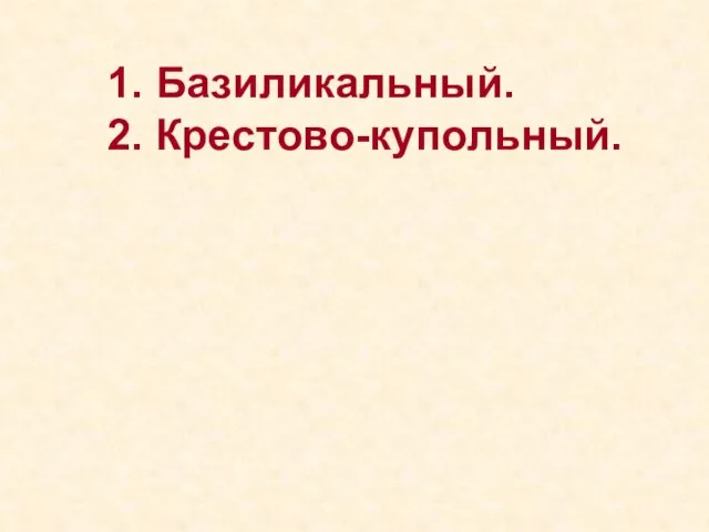 1. Базиликальный. 2. Крестово-купольный.