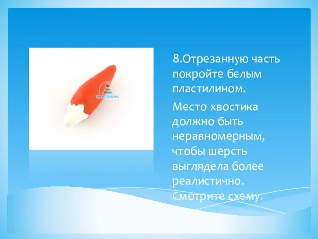 8.Отрезанную часть покройте белым пластилином. Место хвостика должно быть неравномерным, чтобы