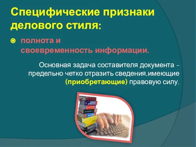 Специфические признаки делового стиля: полнота и своевременность информации. Основная задача составителя