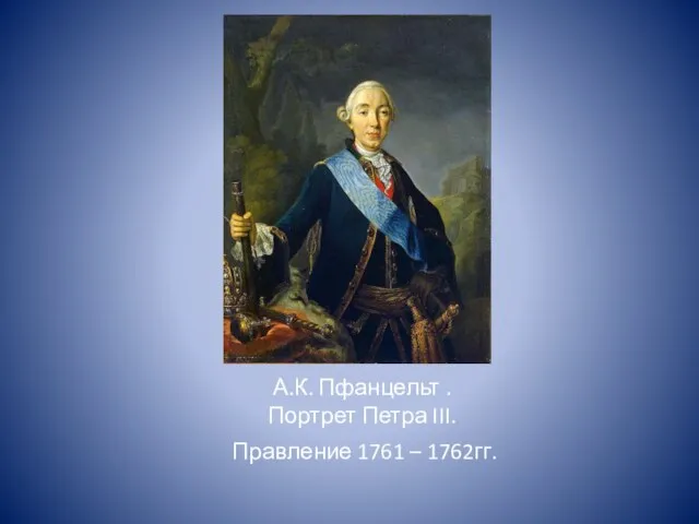 А.К. Пфанцельт .Портрет Петра III. Правление 1761 – 1762гг.