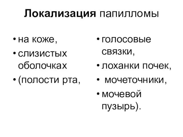 Локализация папилломы на коже, слизистых оболочках (полости рта, голосовые связки, лоханки почек, мочеточники, мочевой пузырь).