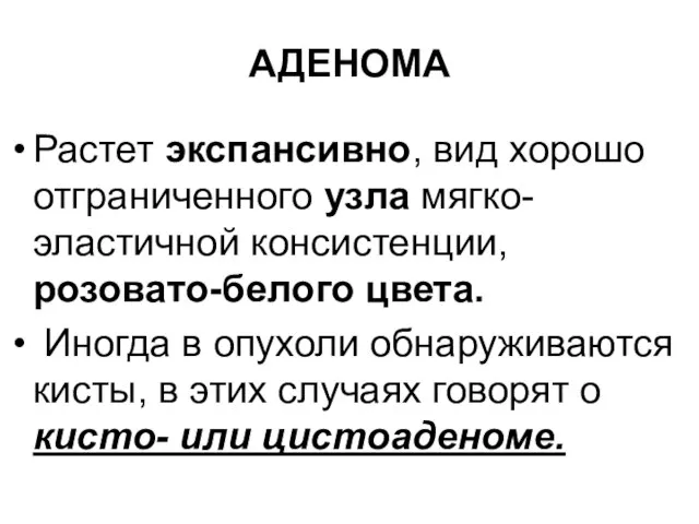 АДЕНОМА Растет экспансивно, вид хорошо отграниченного узла мягко-эластичной консистенции, розовато-белого цвета.