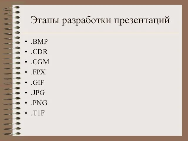 Этапы разработки презентаций .ВМР .CDR .СGМ .FРХ .GIF .JPG .PNG .Т1F