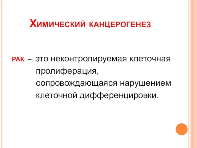 Химический канцерогенез РАК – это неконтролируемая клеточная пролиферация, сопровождающаяся нарушением клеточной дифференцировки.