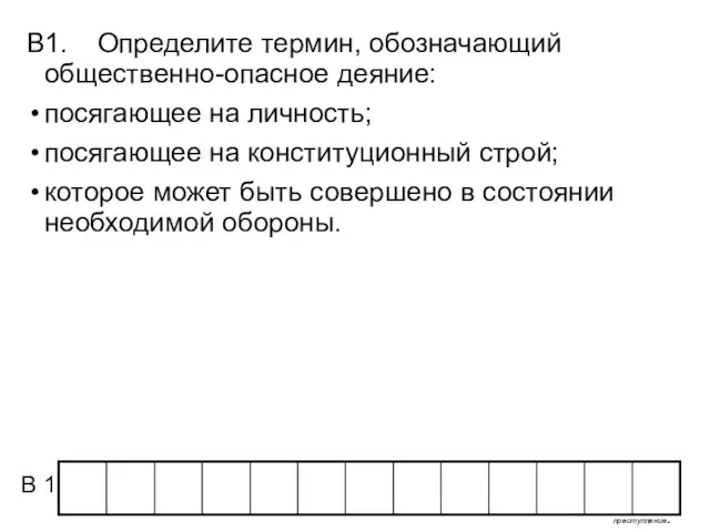 В1. Определите термин, обозначающий общественно-опасное деяние: посягающее на личность; посягающее на