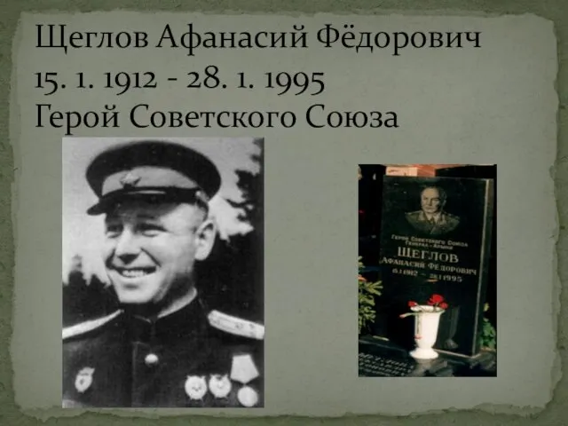 Щеглов Афанасий Фёдорович 15. 1. 1912 - 28. 1. 1995 Герой Советского Союза