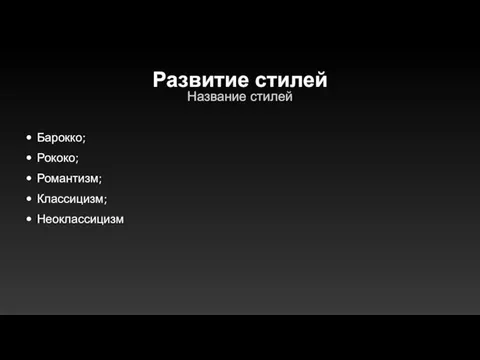 Развитие стилей Название стилей Барокко; Рококо; Романтизм; Классицизм; Неоклассицизм