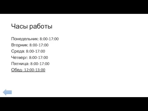 Часы работы Понедельник: 8:00-17:00 Вторник: 8:00-17:00 Среда: 8:00-17:00 Четверг: 8:00-17:00 Пятница: 8:00-17:00 Обед- 12:00-13:00