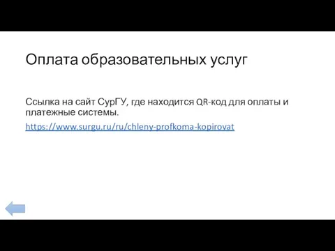 Оплата образовательных услуг Ссылка на сайт СурГУ, где находится QR-код для оплаты и платежные системы. https://www.surgu.ru/ru/chleny-profkoma-kopirovat