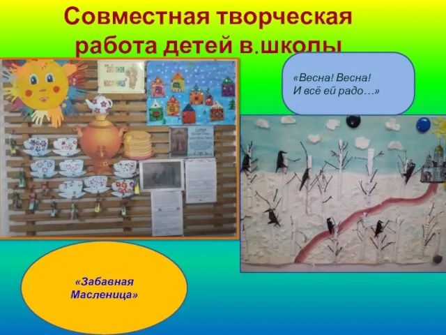 Совместная творческая работа детей в.школы «Забавная Масленица» «Весна! Весна! И всё ей радо…»