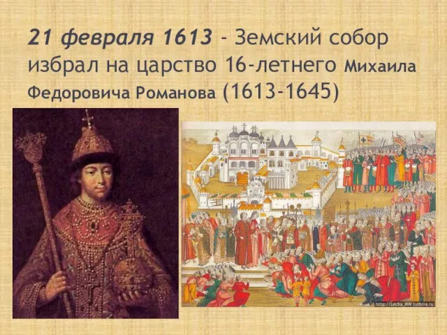 21 февраля 1613 - Земский собор избрал на царство 16-летнего Михаила Федоровича Романова (1613-1645)