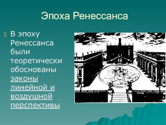 Эпоха Ренессанса В эпоху Ренессанса были теоретически обоснованы законы линейной и воздушной перспективы