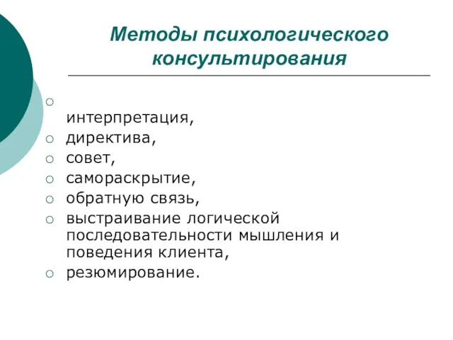 Методы психологического консультирования интерпретация, директива, совет, самораскрытие, обратную связь, выстраивание логической