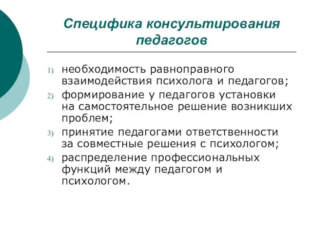 Специфика консультирования педагогов необходимость равноправного взаимодействия психолога и педагогов; формирование у